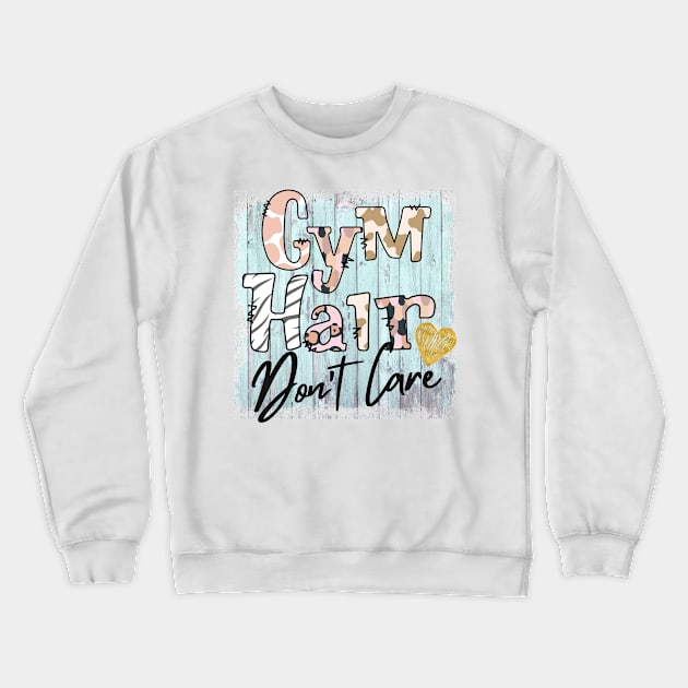 Gym Hair Don't Care Crewneck Sweatshirt by Satic